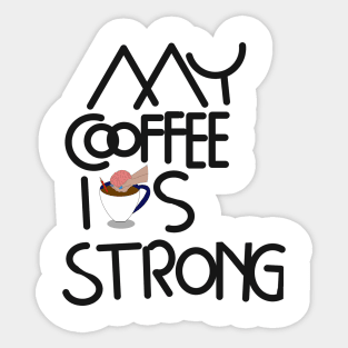 My coffee is strong Sticker